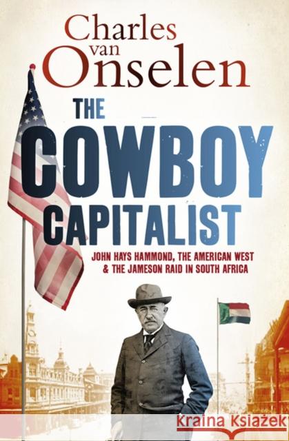 The Cowboy Capitalist: John Hays Hammond, the American West, and the Jameson Raid in South Africa Charles Va 9780813941318 University of Virginia Press