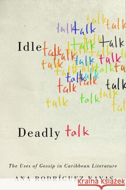 Idle Talk, Deadly Talk: The Uses of Gossip in Caribbean Literature Ana Rodrigue 9780813941615 University of Virginia Press