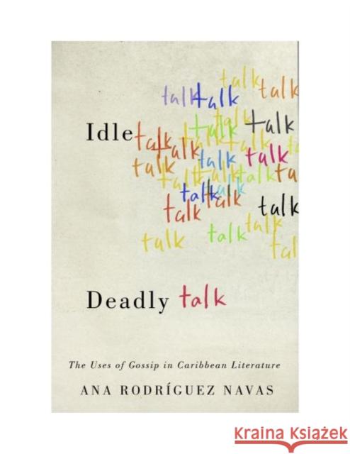 Idle Talk, Deadly Talk: The Uses of Gossip in Caribbean Literature Ana Rodrigue 9780813941622 University of Virginia Press