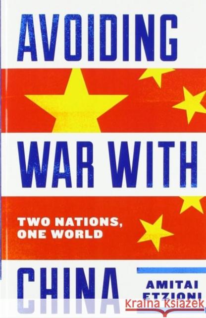 Avoiding War with China: Two Nations, One World Amitai Etzioni 9780813941790