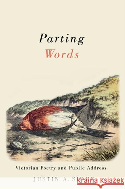 Parting Words: Victorian Poetry and Public Address Justin A. Sider 9780813941820 University of Virginia Press