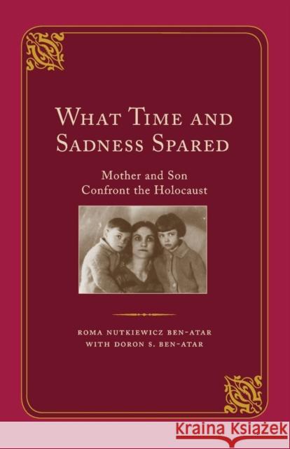 What Time and Sadness Spared: Mother and Son Confront the Holocaust Roma Nutkiewicz Ben-Atar Doron S. Ben-Atar 9780813941943 University of Virginia Press