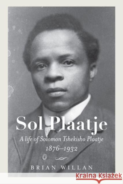 Sol Plaatje: A Life of Solomon Tshekisho Plaatje, 1876-1932 Willan, Brian 9780813942094
