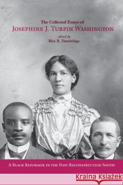 The Collected Essays of Josephine J. Turpin Washington: A Black Reformer in the Post-Reconstruction South Josephine Turpin Washington Rita B. Dandridge 9780813942124