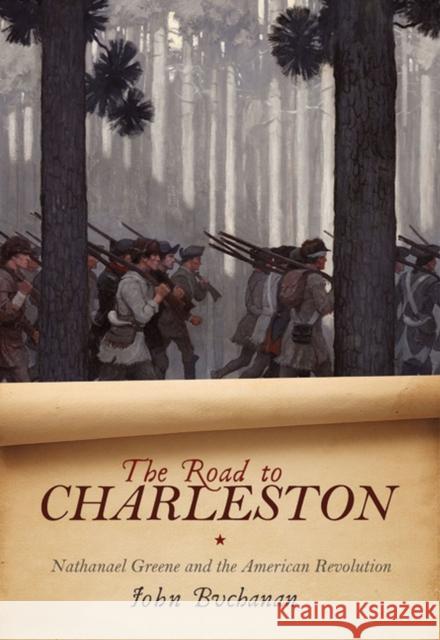 The Road to Charleston: Nathanael Greene and the American Revolution John Buchanan 9780813942247