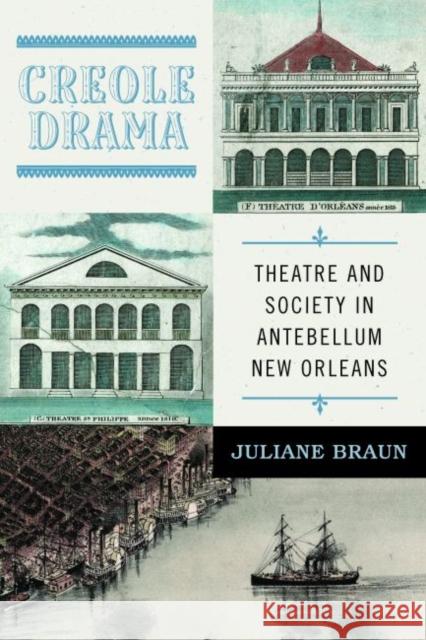 Creole Drama: Theatre and Society in Antebellum New Orleans Juliane Braun 9780813942315 University of Virginia Press