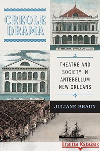 Creole Drama: Theatre and Society in Antebellum New Orleans Juliane Braun 9780813942339