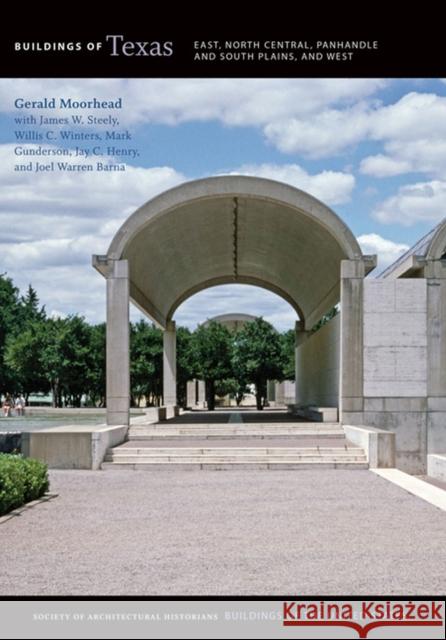 Buildings of Texas: East, North Central, Panhandle and South Plains, and West Gerald Moorhead Karen Kingsley James W. Steely 9780813942346 University of Virginia Press
