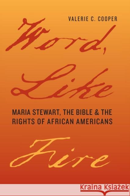Word, Like Fire: Maria Stewart, the Bible, and the Rights of African Americans Valerie C. Cooper 9780813942629 University of Virginia Press