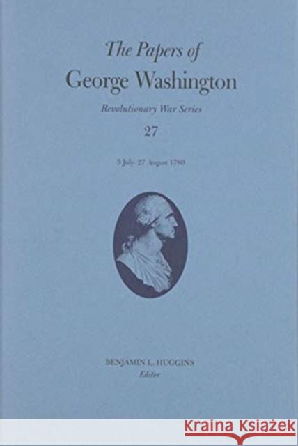 The Papers of George Washington: 5 July-27 August 1780 Volume 27 Washington, George 9780813943039 University of Virginia Press