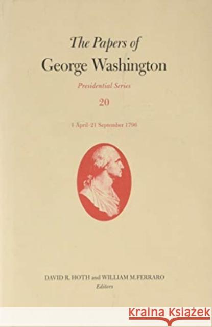 The Papers of George Washington: 1 April-21 September 1796 Volume 20 Washington, George 9780813943046 University of Virginia Press