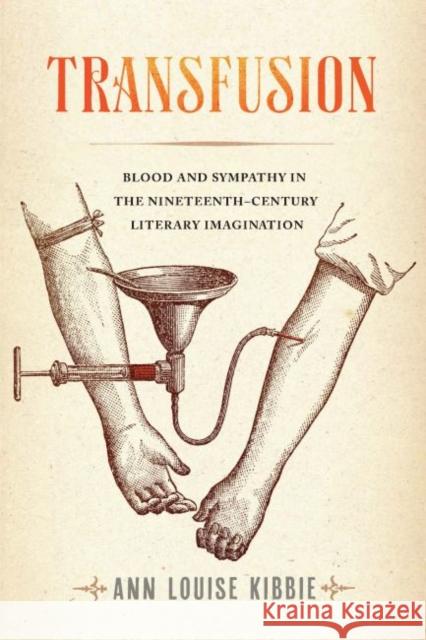 Transfusion: Blood and Sympathy in the Nineteenth-Century Literary Imagination Ann Louise Kibbie 9780813943138 University of Virginia Press