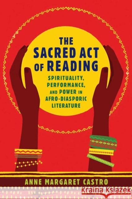 The Sacred Act of Reading: Spirituality, Performance, and Power in Afro-Diasporic Literature Castro, Anne Margaret 9780813943459
