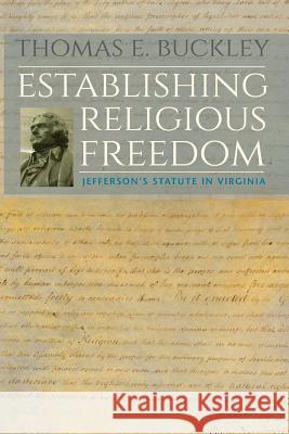 Establishing Religious Freedom: Jefferson's Statute in Virginia Thomas E. Buckley 9780813943589