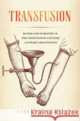 Transfusion: Blood and Sympathy in the Nineteenth-Century Literary Imagination Ann Louise Kibbie 9780813943725 University of Virginia Press