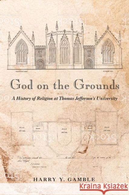 God on the Grounds: A History of Religion at Thomas Jefferson's University Harry y. Gamble 9780813944050 University of Virginia Press
