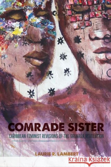 Comrade Sister: Caribbean Feminist Revisions of the Grenada Revolution Laurie R. Lambert 9780813944258 University of Virginia Press