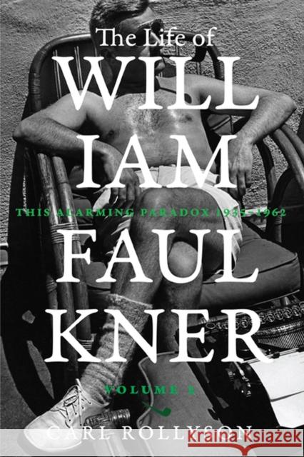 The Life of William Faulkner: This Alarming Paradox, 1935-1962 Volume 2 Rollyson, Carl 9780813944401 University of Virginia Press