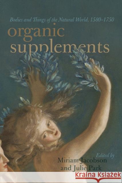 Organic Supplements: Bodies and Things of the Natural World, 1580-1790 Miriam Jacobson Julie Park 9780813944937