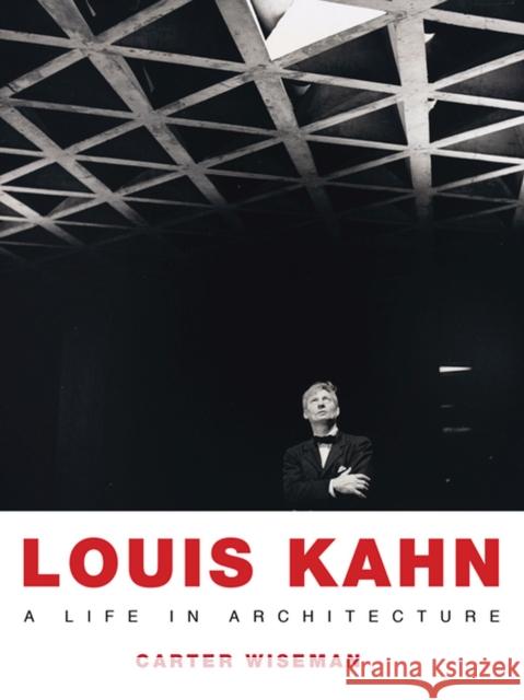 Louis Kahn: A Life in Architecture Carter Wiseman 9780813944975