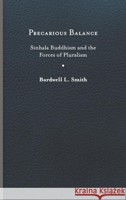 Precarious Balance: Sinhala Buddhism and the Forces of Pluralism Smith, Bardwell L. 9780813945378