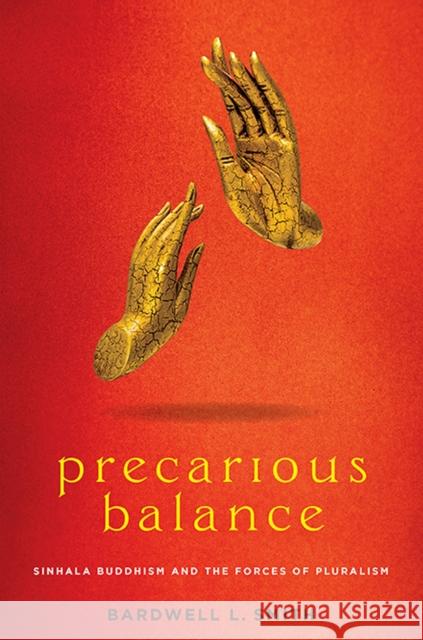 Precarious Balance: Sinhala Buddhism and the Forces of Pluralism Smith, Bardwell L. 9780813945385