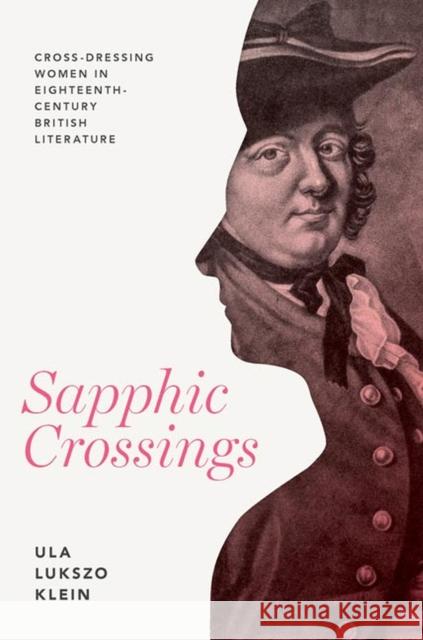 Sapphic Crossings: Cross-Dressing Women in Eighteenth-Century British Literature Ula Lukszo Klein 9780813945514 University of Virginia Press