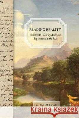 Reading Reality: Nineteenth-Century American Experiments in the Real E. Thomas Finan 9780813945590 University of Virginia Press