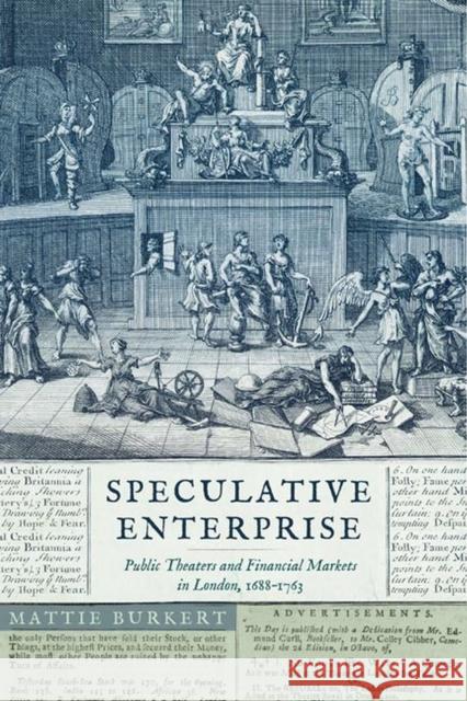 Speculative Enterprise: Public Theaters and Financial Markets in London, 1688-1763 Mattie Burkert 9780813945958 University of Virginia Press