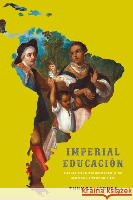 Imperial Educación: Race and Republican Motherhood in the Nineteenth-Century Americas Genova, Thomas 9780813946238