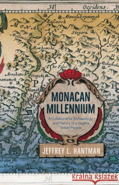 Monacan Millennium: A Collaborative Archaeology and History of a Virginia Indian People Jeffrey L. Hantman 9780813946412 University of Virginia Press