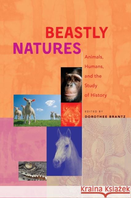 Beastly Natures: Animals, Humans, and the Study of History Dorothee Brantz 9780813946429 University of Virginia Press