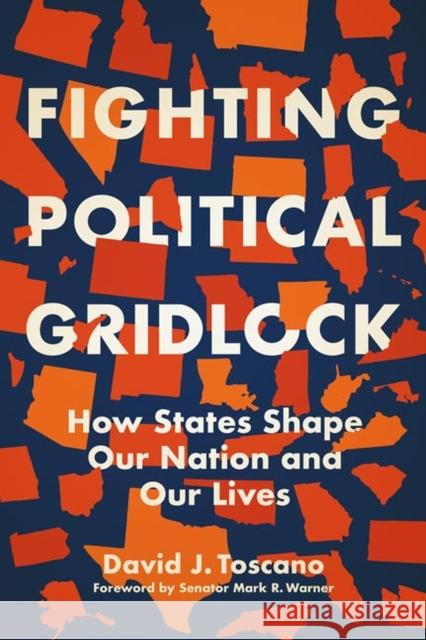 Fighting Political Gridlock: How States Shape Our Nation and Our Lives David J. Toscano Mark R. Warner 9780813946467 University of Virginia Press