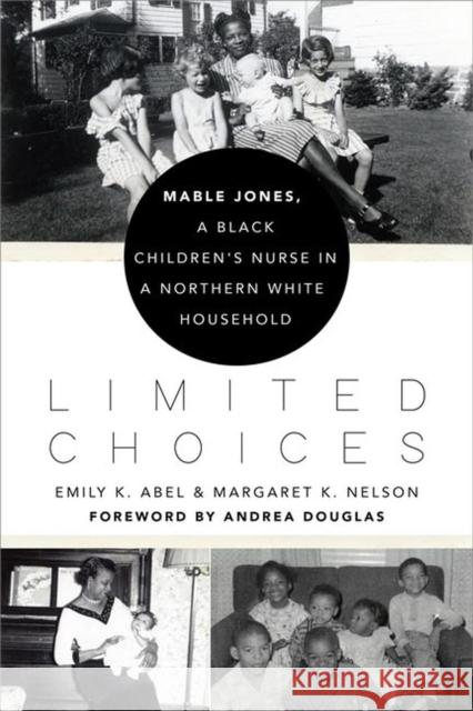 Limited Choices: Mable Jones, a Black Children's Nurse in a Northern White Household Emily K. Abel Margaret K. Nelson 9780813946658