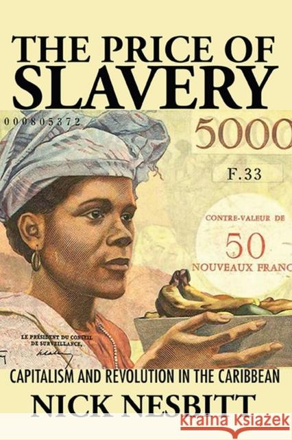 Price of Slavery: Capitalism and Revolution in the Caribbean Nesbitt, Nick 9780813947099 University of Virginia Press