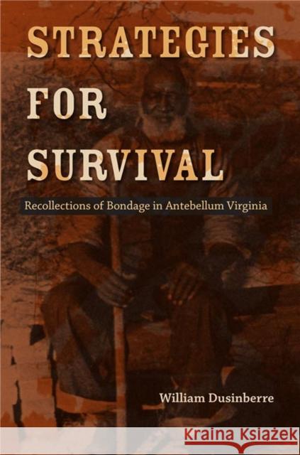 Strategies for Survival: Recollections of Bondage in Antebellum Virginia William Dusinberre 9780813947266 University of Virginia Press