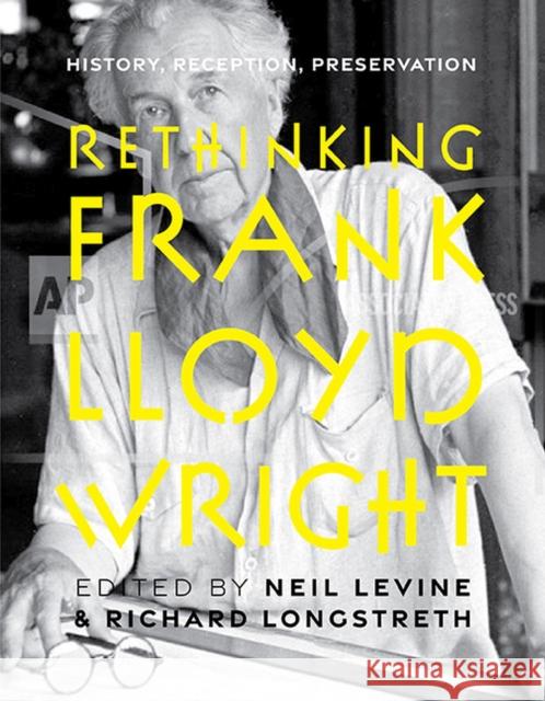 Rethinking Frank Lloyd Wright: History, Reception, Preservation Levine, Neil 9780813947693