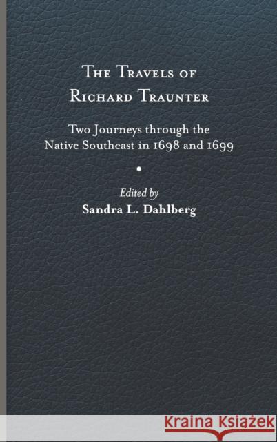 The Travels of Richard Traunter: Two Journeys Through the Native Southeast in 1698 and 1699 Traunter, Richard 9780813947785 University of Virginia Press