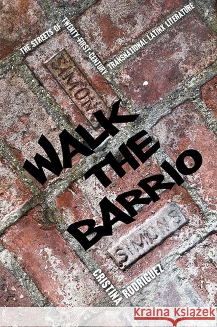 Walk the Barrio: The Streets of Twenty-First-Century Transnational Latinx Literature Rodriguez, Cristina 9780813948065 University of Virginia Press