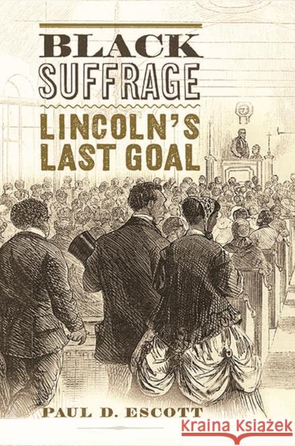 Black Suffrage: Lincoln's Last Goal Paul D. Escott 9780813948171
