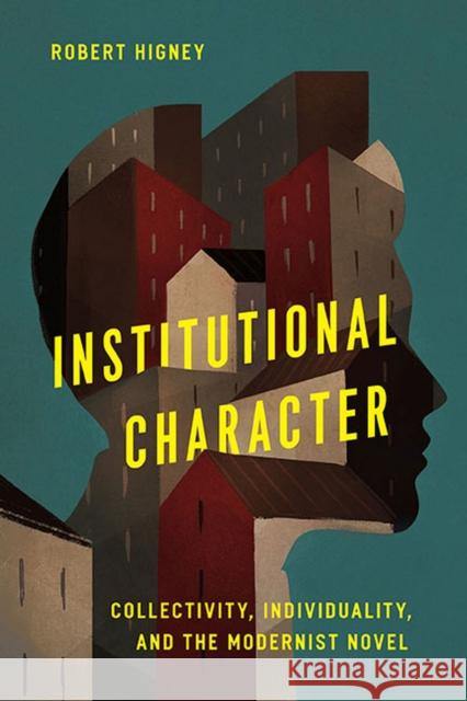 Institutional Character: Collectivity, Individuality, and the Modernist Novel Higney, Robert 9780813948607 University of Virginia Press