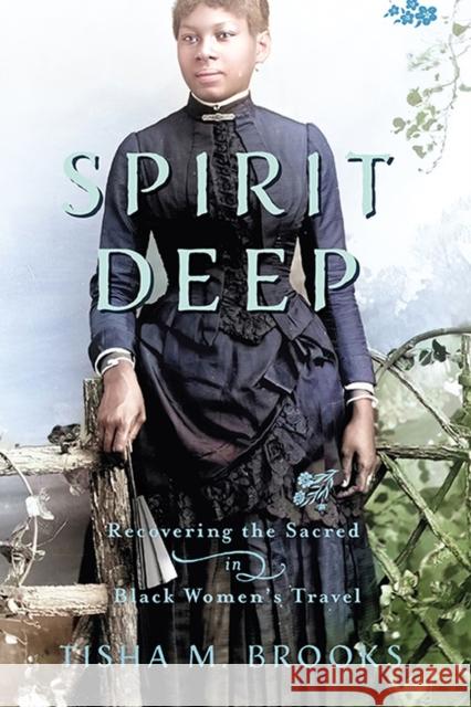 Spirit Deep: Recovering the Sacred in Black Women's Travel Tisha M. Brooks 9780813948935 University of Virginia Press