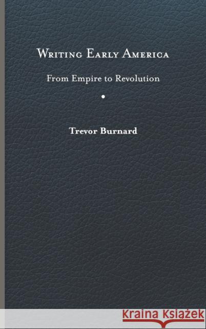 Writing Early America: From Empire to Revolution Trevor Burnard 9780813949192