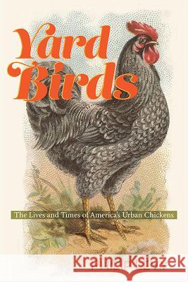 Yard Birds: The Lives and Times of America\'s Urban Chickens Philip Levy 9780813949659 University of Virginia Press