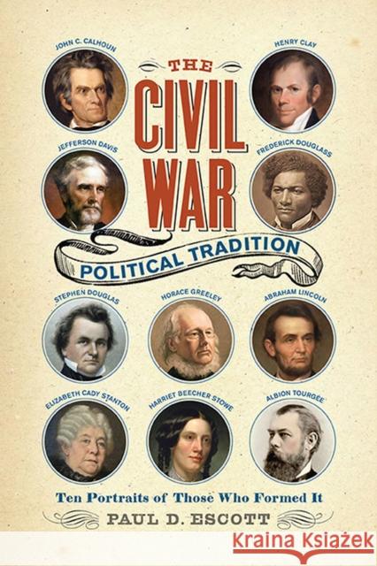 The Civil War Political Tradition: Ten Portraits of Those Who Formed It Paul D. Escott 9780813949680