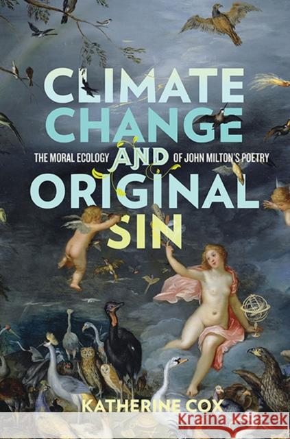 Climate Change and Original Sin: The Moral Ecology of John Milton's Poetry Katherine Cox 9780813949741 University of Virginia Press