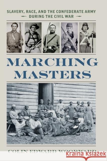 Marching Masters: Slavery, Race, and the Confederate Army during the Civil War Colin Edward Woodward 9780813949840 University of Virginia Press