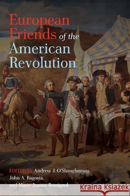 European Friends of the American Revolution Andrew J. O'Shaughnessy John A. Ragosta Marie-Jeanne Rossignol 9780813949895