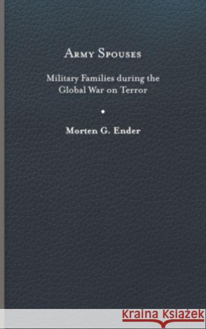 Army Spouses: Military Families during the Global War on Terror Morten G. Ender 9780813950044