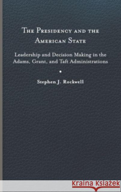 The Presidency and the American State Stephen J. Rockwell 9780813950075 University of Virginia Press